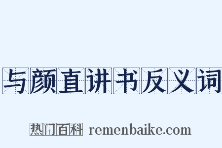 与颜直讲书反义词是什么意思的图片